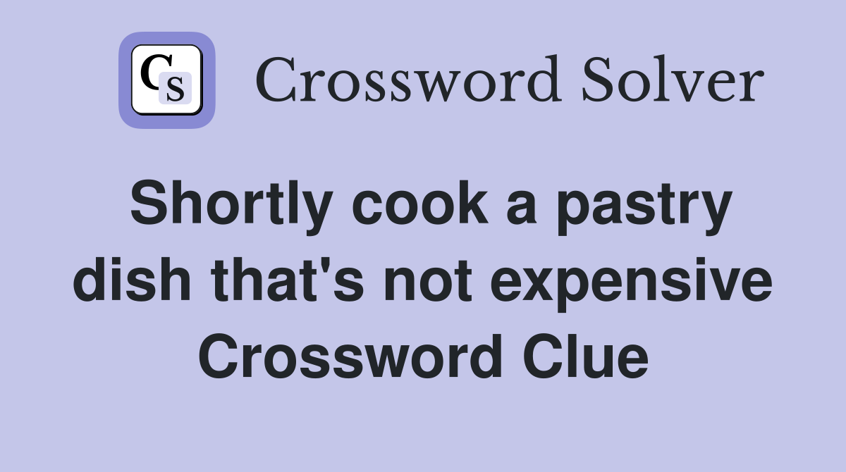 Shortly cook a pastry dish that's not expensive Crossword Clue